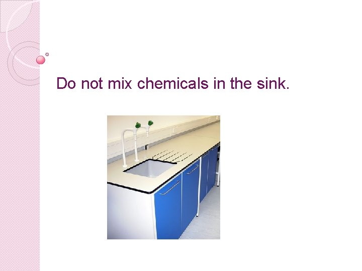 Do not mix chemicals in the sink. 