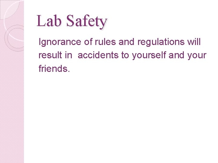 Lab Safety Ignorance of rules and regulations will result in accidents to yourself and