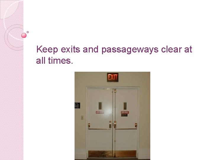 Keep exits and passageways clear at all times. 
