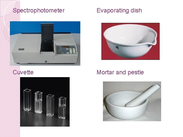 Spectrophotometer Evaporating dish Cuvette Mortar and pestle 