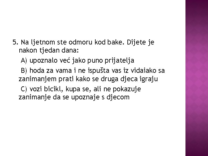 5. Na ljetnom ste odmoru kod bake. Dijete je nakon tjedan dana: A) upoznalo