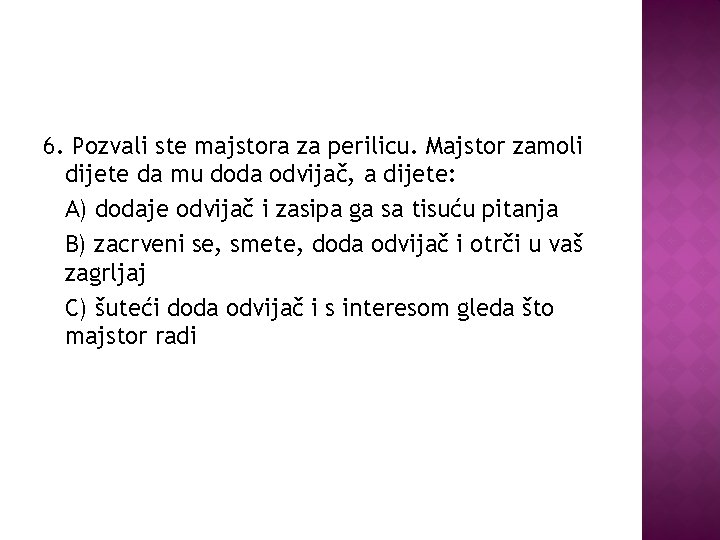 6. Pozvali ste majstora za perilicu. Majstor zamoli dijete da mu doda odvijač, a