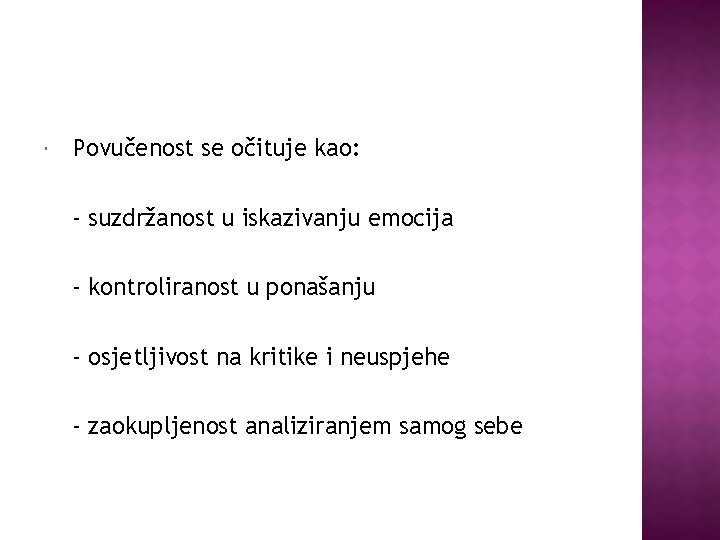  Povučenost se očituje kao: - suzdržanost u iskazivanju emocija - kontroliranost u ponašanju