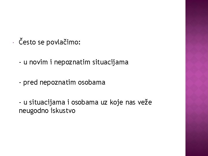  Često se povlačimo: - u novim i nepoznatim situacijama - pred nepoznatim osobama