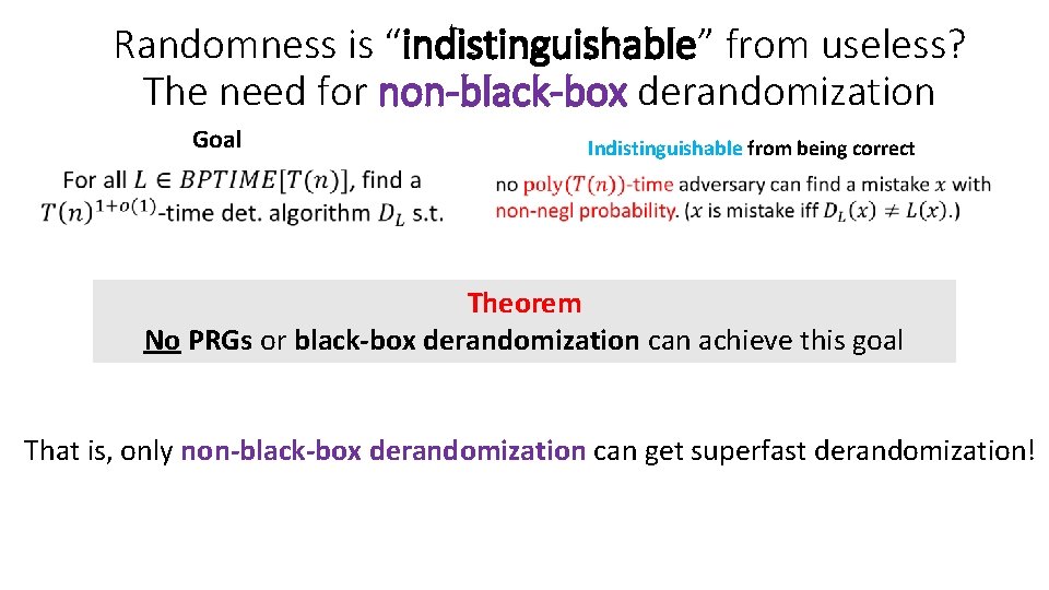 Randomness is “indistinguishable” from useless? The need for non-black-box derandomization Goal Indistinguishable from being Randomness is “indistinguishable” from useless? The need for non-black-box derandomization Goal Indistinguishable from being