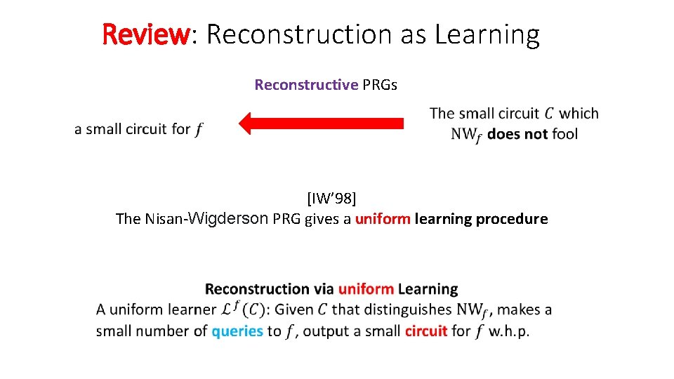 Review: Reconstruction as Learning Reconstructive PRGs [IW’ 98] The Nisan-Wigderson PRG gives a uniform