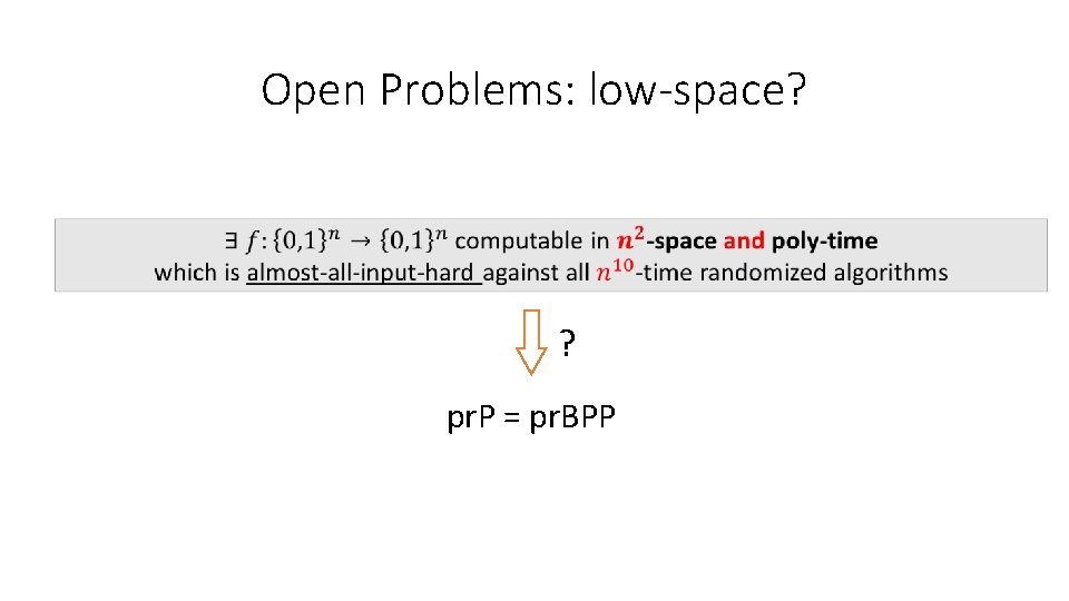 Open Problems: low-space? ? pr. P = pr. BPP Open Problems: low-space? ? pr. P = pr. BPP