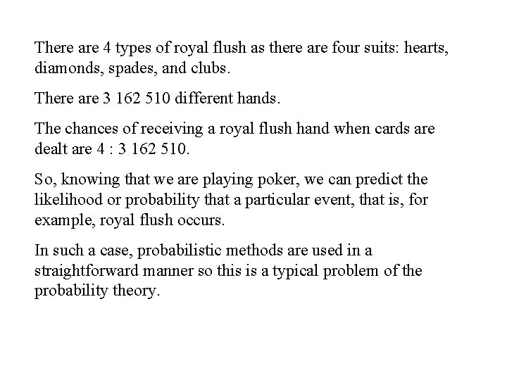There are 4 types of royal flush as there are four suits: hearts, diamonds,