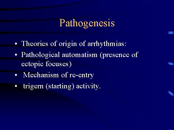 Pathogenesis • Theories of origin of arrhythmias: • Pathological automatism (presence of ectopic focuses)