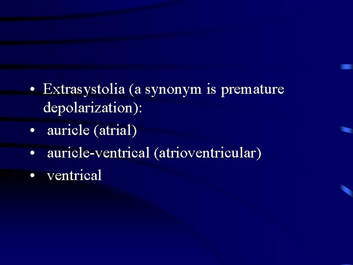  • Extrasystolia (a synonym is premature depolarization): • auricle (atrial) • auricle-ventrical (atrioventricular)