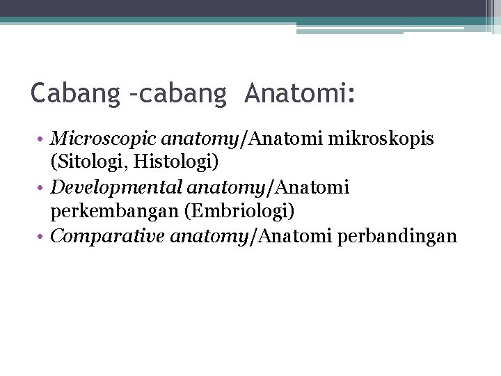 Cabang –cabang Anatomi: • Microscopic anatomy/Anatomi mikroskopis (Sitologi, Histologi) • Developmental anatomy/Anatomi perkembangan (Embriologi)