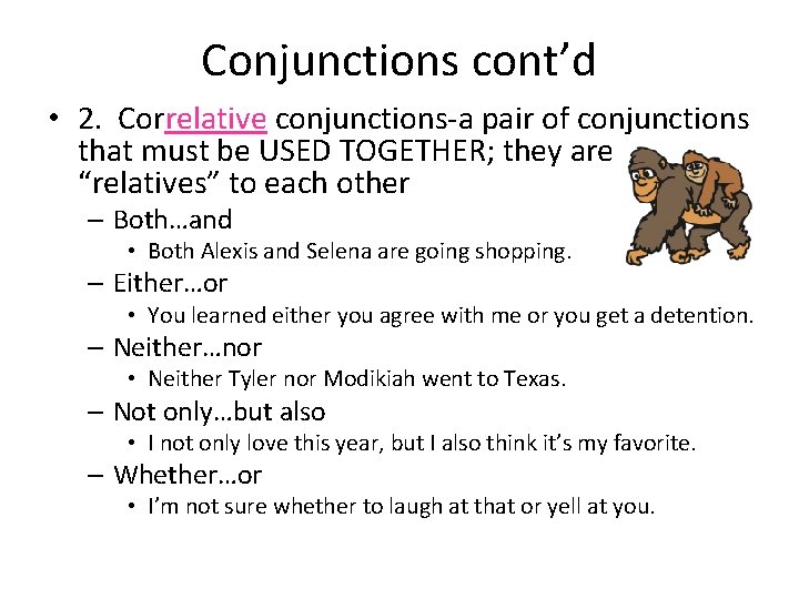 Conjunctions cont’d • 2. Correlative conjunctions-a pair of conjunctions that must be USED TOGETHER;