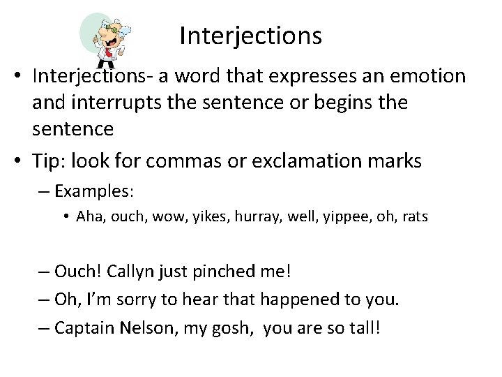 Interjections • Interjections- a word that expresses an emotion and interrupts the sentence or