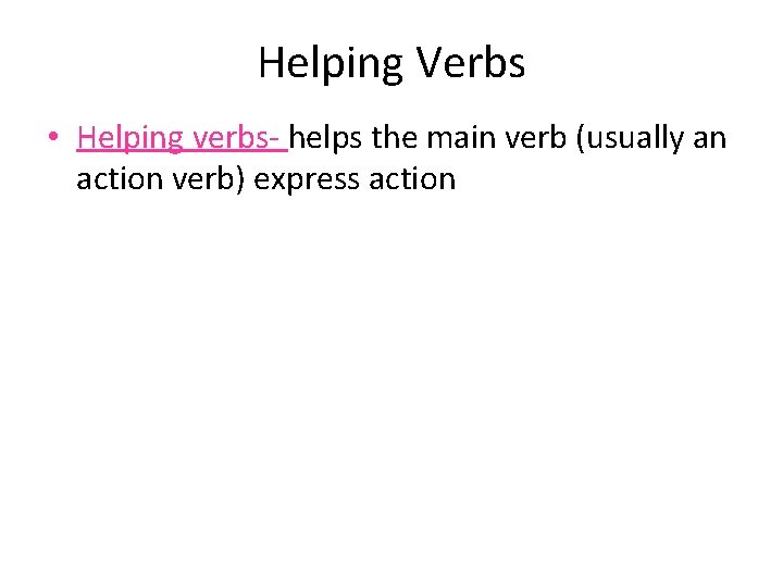 Helping Verbs • Helping verbs- helps the main verb (usually an action verb) express