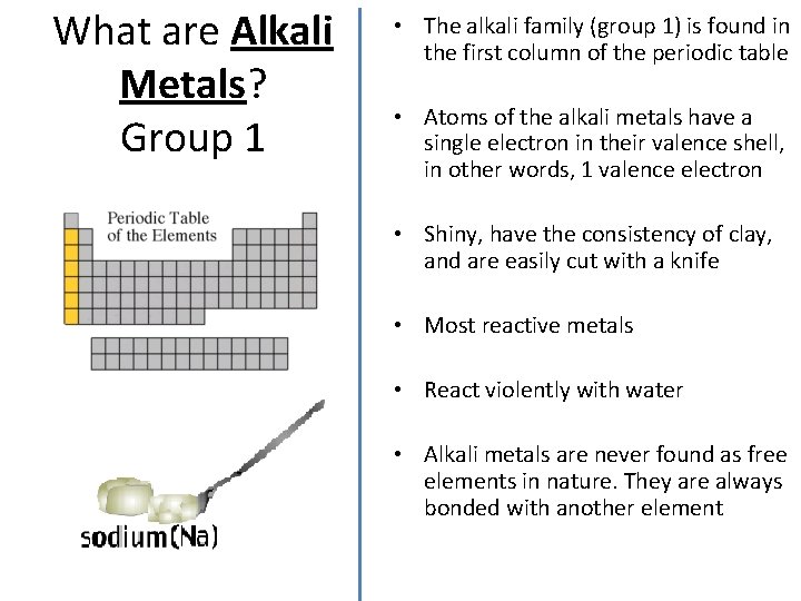 What are Alkali Metals? Group 1 • The alkali family (group 1) is found
