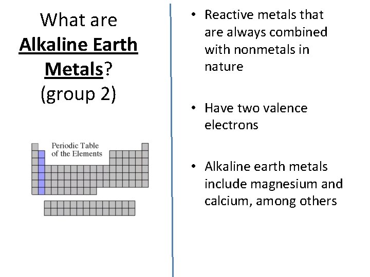 What are Alkaline Earth Metals? (group 2) • Reactive metals that are always combined