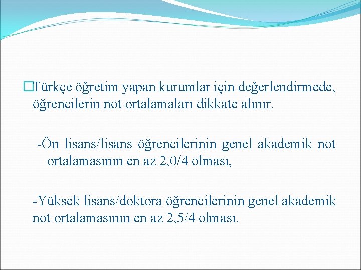 �Türkçe öğretim yapan kurumlar için değerlendirmede, öğrencilerin not ortalamaları dikkate alınır. -Ön lisans/lisans öğrencilerinin