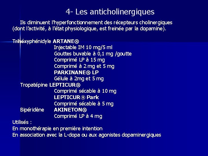 4 - Les anticholinergiques Ils diminuent l’hyperfonctionnement des récepteurs cholinergiques (dont l’activité, à l’état