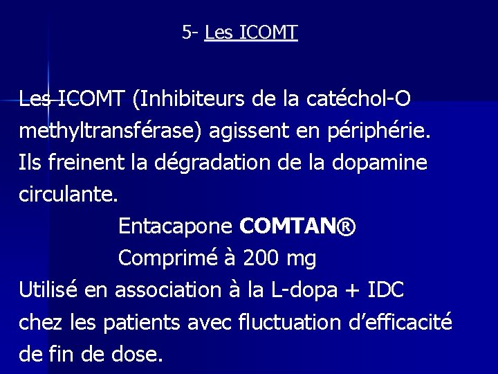5 - Les ICOMT (Inhibiteurs de la catéchol-O methyltransférase) agissent en périphérie. Ils freinent