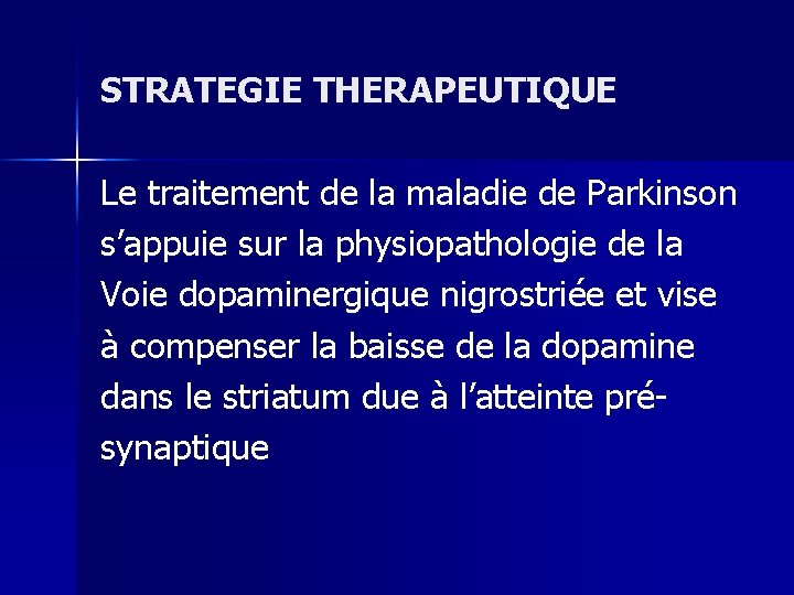 STRATEGIE THERAPEUTIQUE Le traitement de la maladie de Parkinson s’appuie sur la physiopathologie de