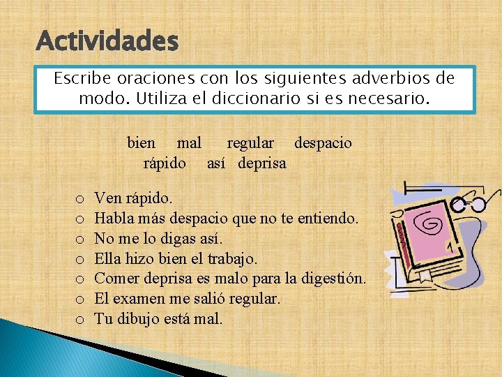 Actividades Escribe oraciones con los siguientes adverbios de modo. Utiliza el diccionario si es