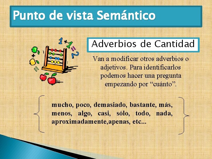 Punto de vista Semántico Adverbios de Cantidad Van a modificar otros adverbios o adjetivos.