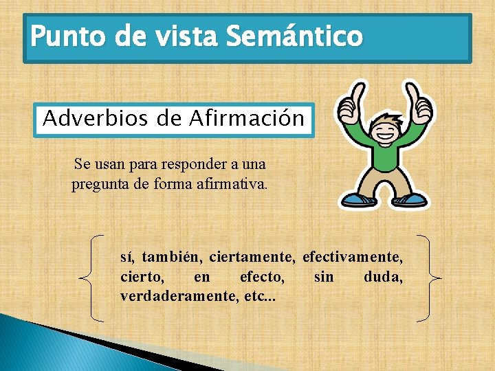 Punto de vista Semántico Adverbios de Afirmación Se usan para responder a una pregunta