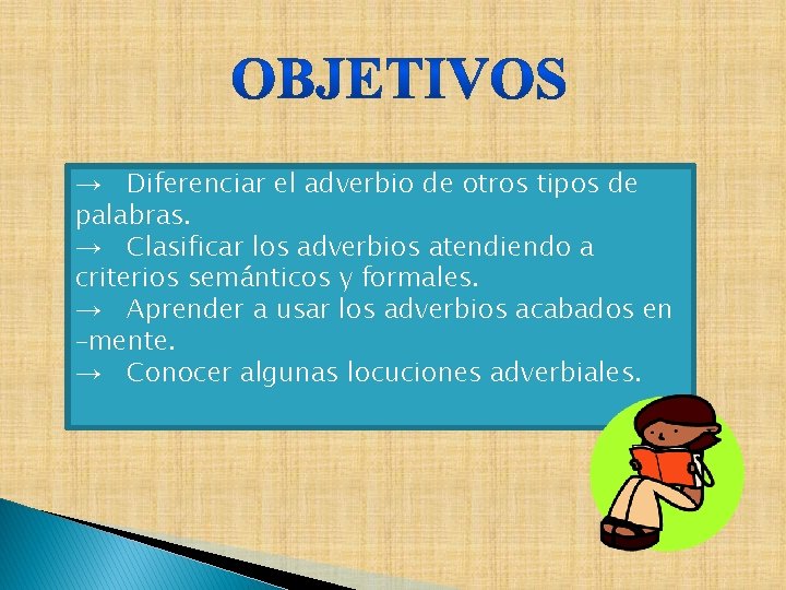 → Diferenciar el adverbio de otros tipos de palabras. → Clasificar los adverbios atendiendo