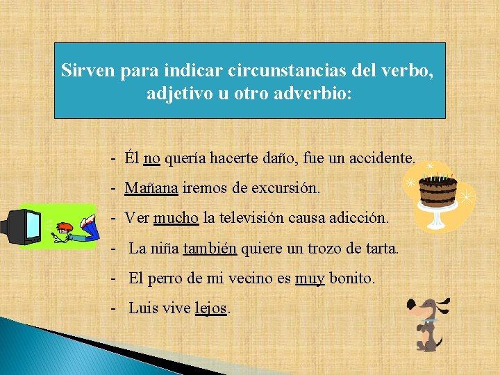 Sirven para indicar circunstancias del verbo, adjetivo u otro adverbio: - Él no quería