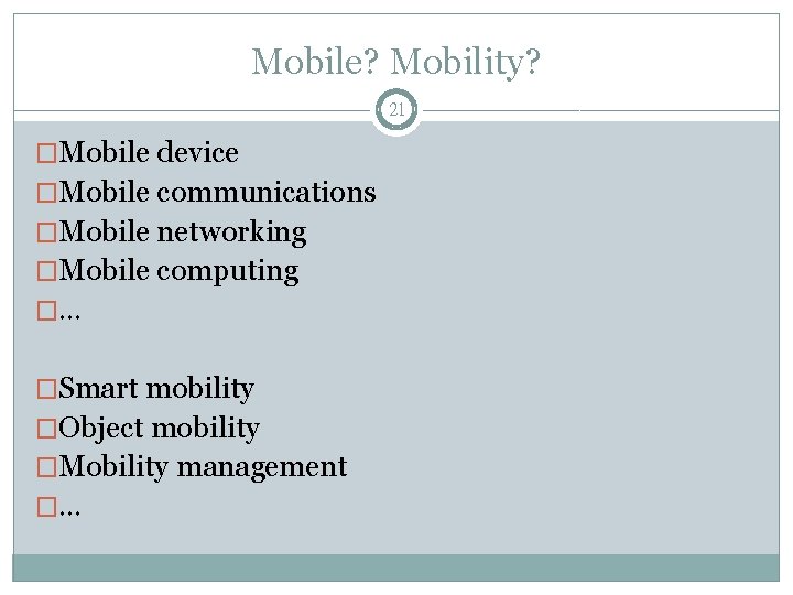 Mobile? Mobility? 21 �Mobile device �Mobile communications �Mobile networking �Mobile computing �… �Smart mobility