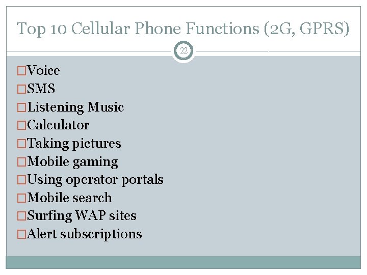 Top 10 Cellular Phone Functions (2 G, GPRS) 22 �Voice �SMS �Listening Music �Calculator