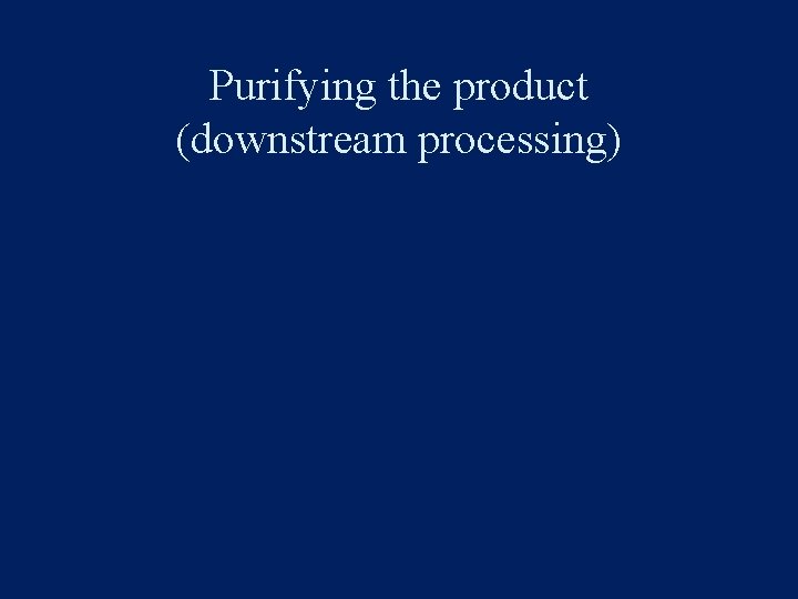 Purifying the product (downstream processing) 