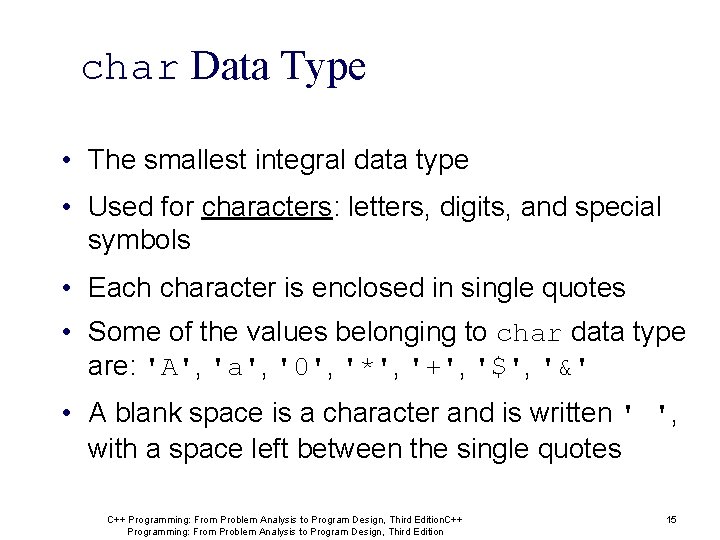 char Data Type • The smallest integral data type • Used for characters: letters,
