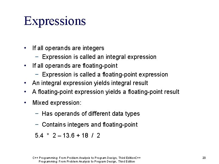 Expressions • If all operands are integers − Expression is called an integral expression