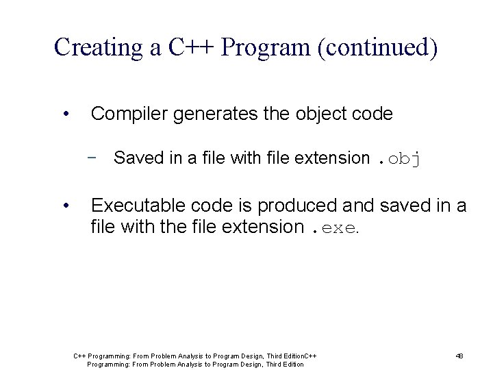 Creating a C++ Program (continued) • Compiler generates the object code − Saved in