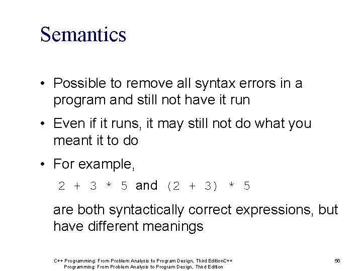 Semantics • Possible to remove all syntax errors in a program and still not