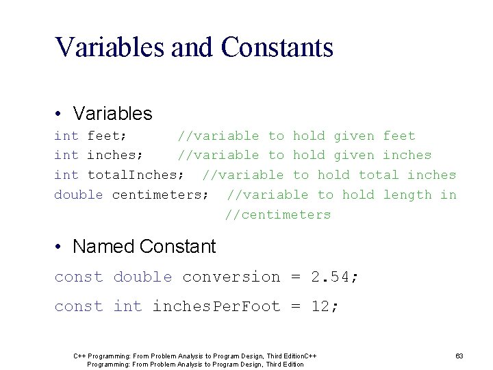 Variables and Constants • Variables int feet; //variable to hold given feet inches; //variable
