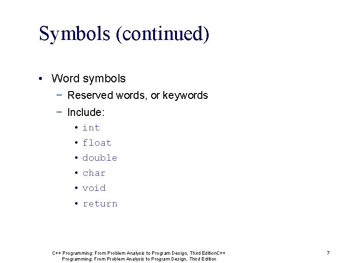 Symbols (continued) • Word symbols − Reserved words, or keywords − Include: • int