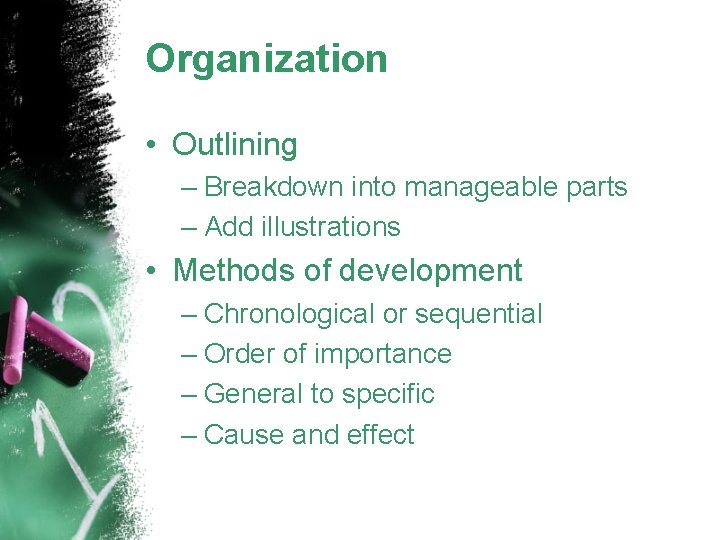 Organization • Outlining – Breakdown into manageable parts – Add illustrations • Methods of