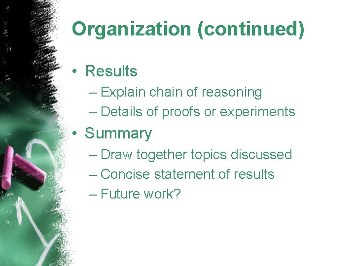 Organization (continued) • Results – Explain chain of reasoning – Details of proofs or