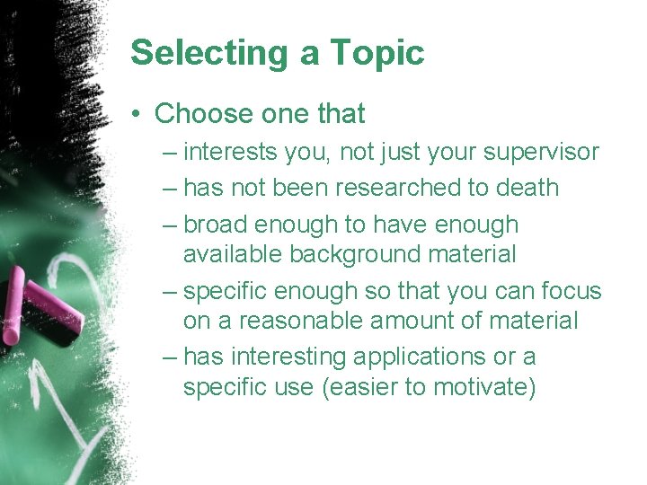 Selecting a Topic • Choose one that – interests you, not just your supervisor
