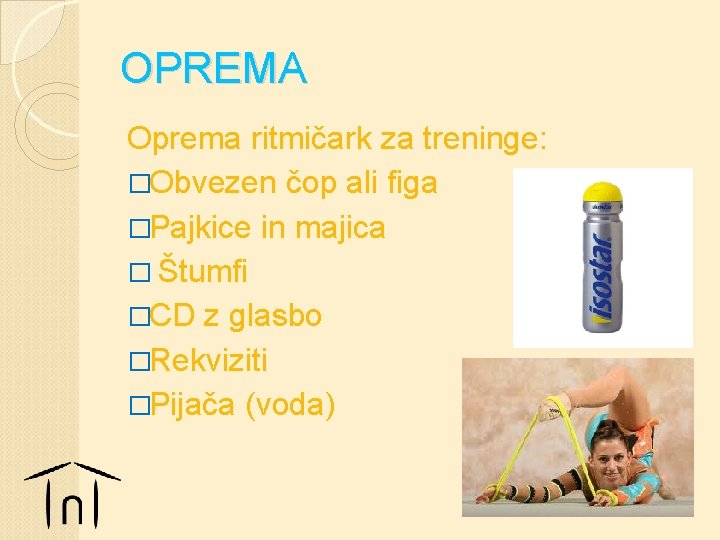 OPREMA Oprema ritmičark za treninge: �Obvezen čop ali figa �Pajkice in majica � Štumfi