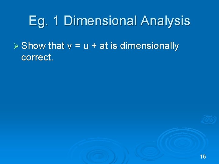 Eg. 1 Dimensional Analysis Ø Show that v = u + at is dimensionally