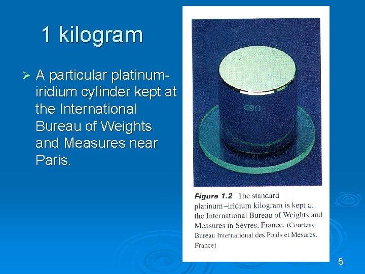 1 kilogram Ø A particular platinumiridium cylinder kept at the International Bureau of Weights