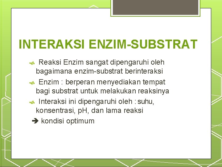 INTERAKSI ENZIM-SUBSTRAT Reaksi Enzim sangat dipengaruhi oleh bagaimana enzim-substrat berinteraksi Enzim : berperan menyediakan