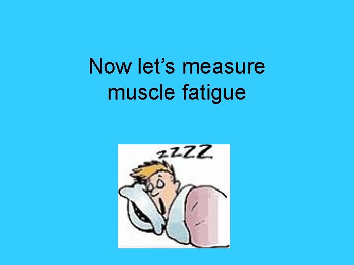 Now let’s measure muscle fatigue 