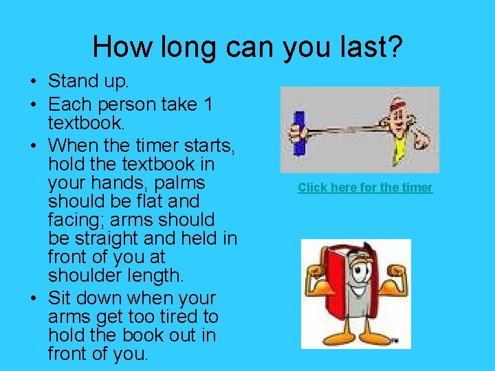 How long can you last? • Stand up. • Each person take 1 textbook.