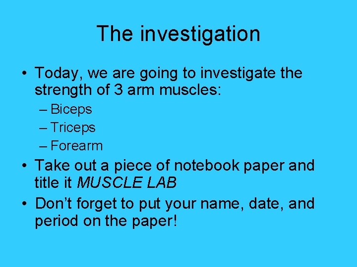 The investigation • Today, we are going to investigate the strength of 3 arm