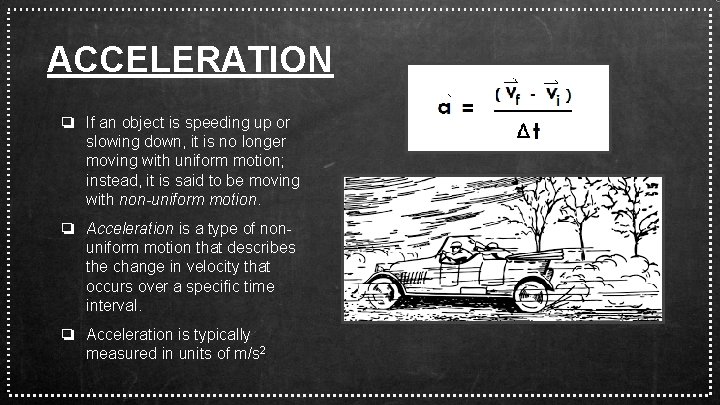ACCELERATION ❏ If an object is speeding up or slowing down, it is no