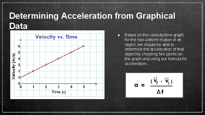 Determining Acceleration from Graphical Data ● Based on this velocity-time graph for the non-uniform